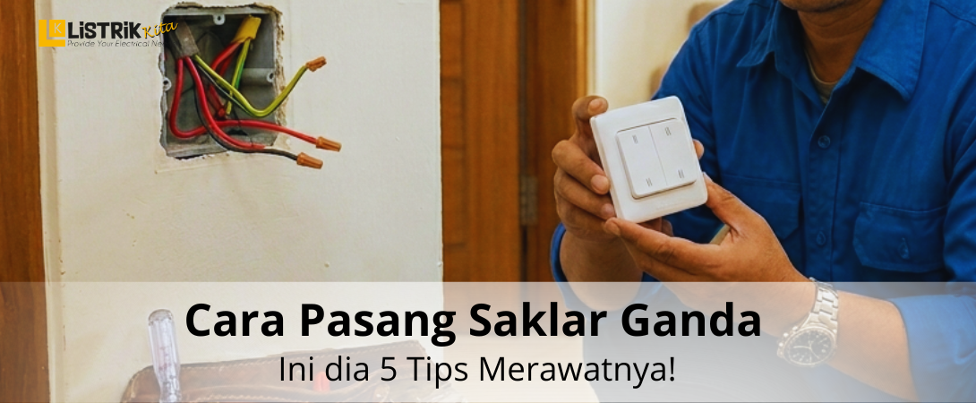 Cara Pasang Saklar Ganda & 5 Tips Merawatnya